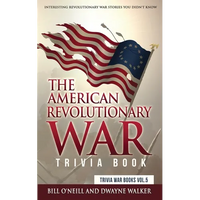 The American Revolutionary War Trivia Book: Interesting Revolutionary War Stories You Didn't Know - Paperback