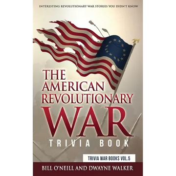 The American Revolutionary War Trivia Book: Interesting Revolutionary War Stories You Didn't Know - Paperback