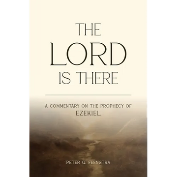 The LORD is There: A Commentary on the Prophecy of Ezekiel - Paperback
