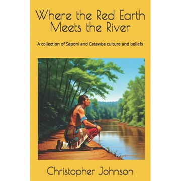 Where the Red Earth Meets the River: A collection of Saponi and Catawba culture and beliefs - Paperback