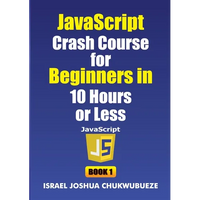 JavaScript Crash Course for Beginners in 10 Hours or Less (Book 1) - Paperback