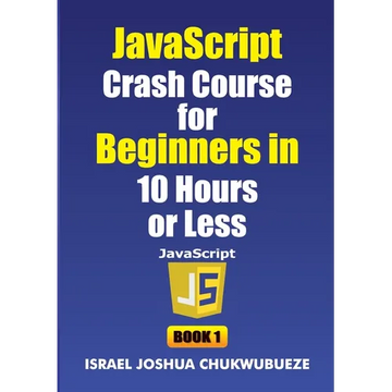 JavaScript Crash Course for Beginners in 10 Hours or Less (Book 1) - Paperback