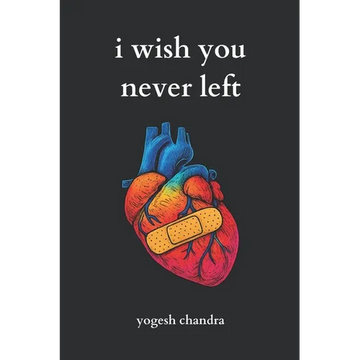 I Wish You Never Left: A Collection of Sad Love Poems for Broken Hearts and Healing Souls - Paperback