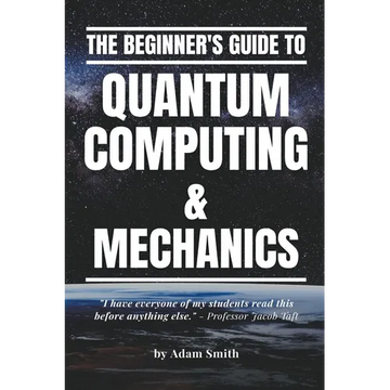 The Beginner's Guide to Quantum Computing & Mechanics - Paperback