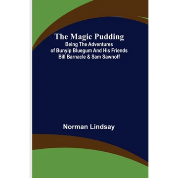 The Magic Pudding; Being the Adventures of Bunyip Bluegum and His Friends Bill Barnacle & Sam Sawnoff - Paperback