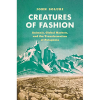 Creatures of Fashion: Animals, Global Markets, and the Transformation of Patagonia - Paperback