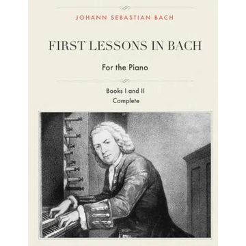 First Lessons in Bach, Books I and II Complete for the Piano: 28 Short Pieces for Piano - Paperback