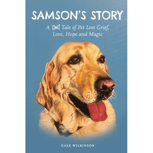Samson's Story: A Tale of Pet Loss Grief, Love, Hope and Magic