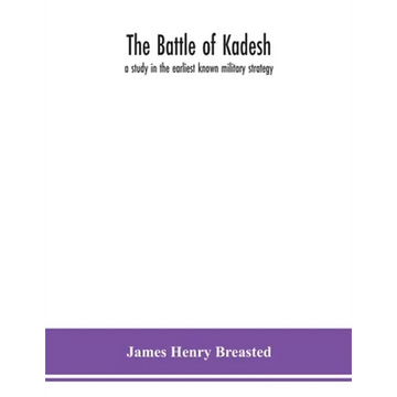 The Battle Of Kadesh: A Study In The Earliest Known Military Strategy - Paperback