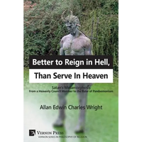 Better to Reign in Hell, Than Serve In Heaven: Satan's Metamorphosis From a Heavenly Council Member to the Ruler of Pandaemonium - Paperback