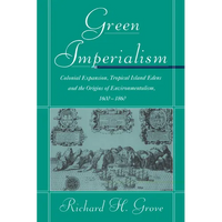 Green Imperialism: Colonial Expansion, Tropical Island Edens and the Origins of Environmentalism, 1600 1860 - Paperback