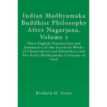 Indian Madhyamaka Buddhist Philosophy After Nagarjuna, Volume 2: Plain English Translations and Summaries of the Essential Works of Chandrakirti and S - Paperback