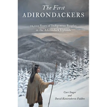 First Adirondackers: 12,000 Years of Indigenous Peoples in the Adirondack Uplands - Paperback