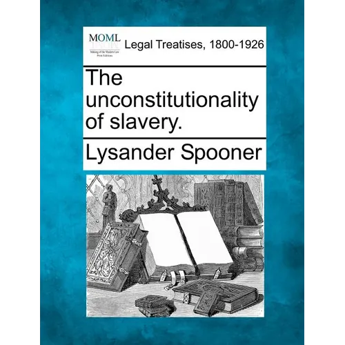 The Unconstitutionality of Slavery.