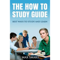 The How to Study Guide: Best Ways to Study and Learn