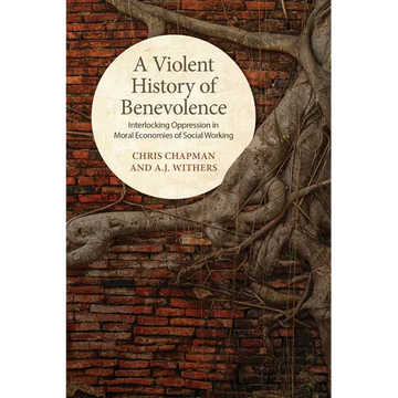 A Violent History of Benevolence: Interlocking Oppression in the Moral Economies of Social Working - Paperback