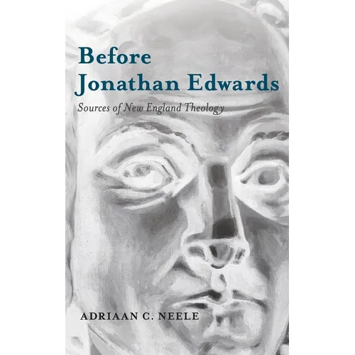 Before Jonathan Edwards: Sources of New England Theology