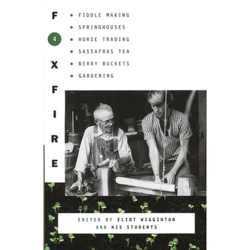 Foxfire 4: Fiddle Making, Spring Houses, Horse Trading, Sassafras Tea, Berry Buckets, Gardening - Paperback