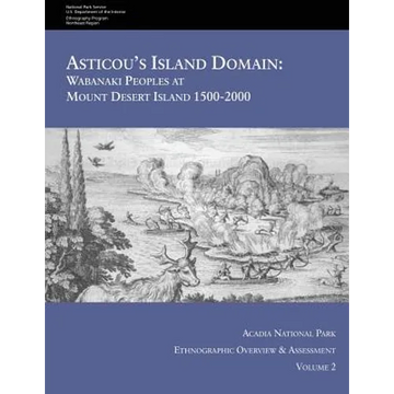 Asticou's Island Domain: Wabanaki Peoples at Mount Desert Island - 1500-2000: Acadia National Park Ethnographic Overview and Assessment - Volume 2 - Paperback