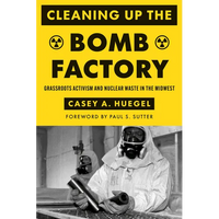 Cleaning Up the Bomb Factory: Grassroots Activism and Nuclear Waste in the Midwest - Paperback