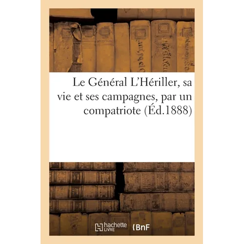 Le Général l'Hériller, Sa Vie Et Ses Campagnes, Par Un Compatriote