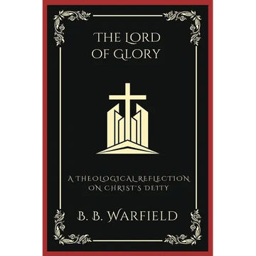 The Lord of Glory: A Theological Reflection on Christ's Deity (Grapevine Press) - Paperback