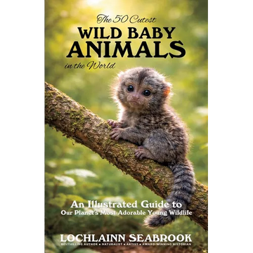 The 50 Cutest Wild Baby Animals in the World: An Illustrated Guide to Our Planet's Most Adorable Young Wildlife - Paperback