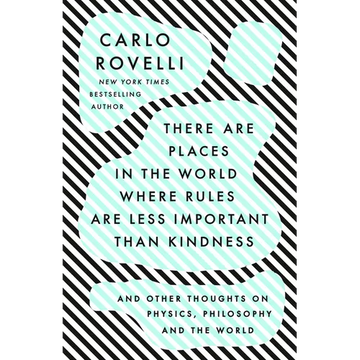 There Are Places in the World Where Rules Are Less Important Than Kindness: And Other Thoughts on Physics, Philosophy and the World - Paperback