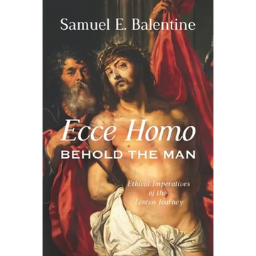 Ecce Homo: Behold the Man: Ethical Imperatives of the Lenten Journey - Paperback
