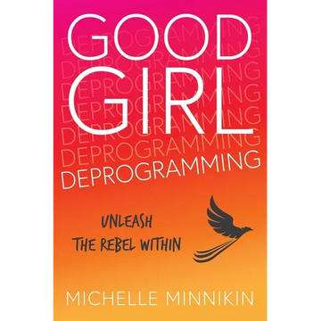 Good Girl Deprogramming: Unleash The Rebel Within - Paperback