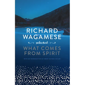 Richard Wagamese Selected: What Comes from Spirit - Hardcover