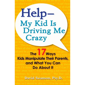 Help--My Kid Is Driving Me Crazy: The 17 Ways Kids Manipulate Their Parents, and What You Can Do About It - Paperback