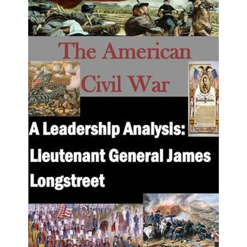 A Leadership Analysis: Lieutenant General James Longstreet - Paperback
