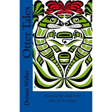Otter Tales: Stories of the Land Otter Man and Other Spirit Stories based on the Folklore of the Tlingit of Southeastern Alaska - Paperback