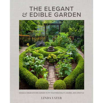 The Elegant and Edible Garden: Design a Dream Kitchen Garden to Fit Your Personality, Desires, and Lifestyle - Hardcover