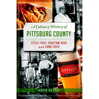 A Culinary History of Pittsburg County: Little Italy, Choctaw Beer and Lamb Fries - Paperback