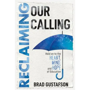 Reclaiming Our Calling: Hold on to the Heart, Mind, and Hope of Education - Paperback