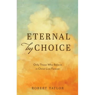 Eternal by Choice: Only Those Who Believe in Christ Live Forever - Paperback
