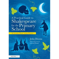 A Practical Guide to Shakespeare for the Primary School: 50 Lesson Plans Using Drama