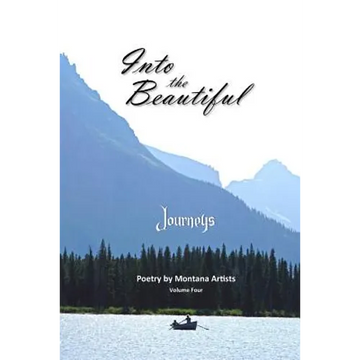 Into the Beautiful: Journeys: Poetry by Montana Artists - Paperback