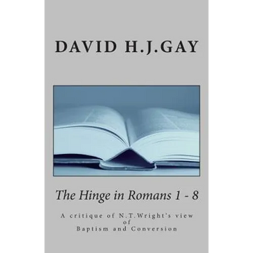 The Hinge in Romans 1 - 8: A critique of N.T.Wright's view of Baptism and Conversion - Paperback