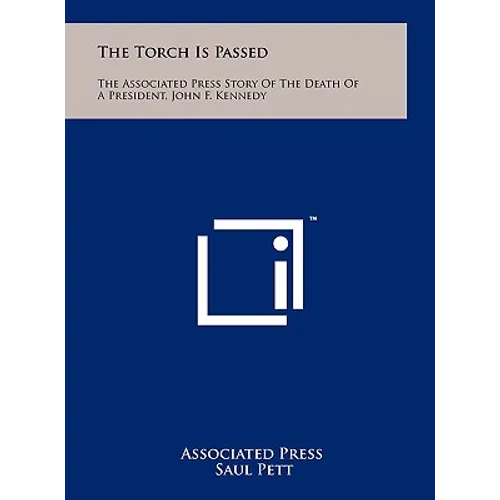 The Torch Is Passed: The Associated Press Story Of The Death Of A President, John F. Kennedy