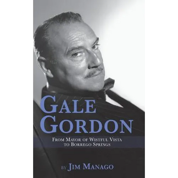 Gale Gordon - From Mayor of Wistful Vista to Borrego Springs (hardback) - Hardcover