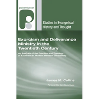 Exorcism and Deliverance Ministry in the Twentieth Century: An Analysis of the Practice and Theology of Exorcism in Modern Western Christianity - Hardcover