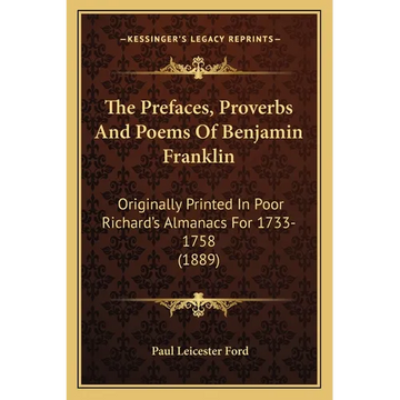 The Prefaces, Proverbs And Poems Of Benjamin Franklin: Originally Printed In Poor Richard's Almanacs For 1733-1758 (1889) - Paperback