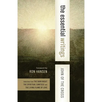 The Essential Writings: Selections from the Dark Night, the Spiritual Canticle, and the Living Flame of Love - Paperback