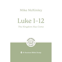 Luke 1-12: The Kingdom Has Come: 8-Session Bible Study - Paperback