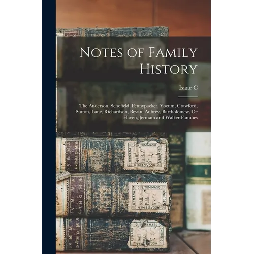 Notes of Family History: The Anderson, Schofield, Pennypacker, Yocum, Crawford, Sutton, Lane, Richardson, Bevan, Aubrey, Bartholomew, De Haven,