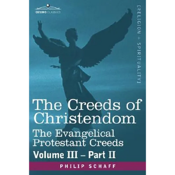 The Creeds of Christendom: The Evangelical Protestant Creeds - Volume III, Part II - Paperback
