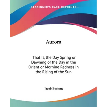 Aurora: That Is, the Day Spring or Dawning of the Day in the Orient or Morning Redness in the Rising of the Sun - Paperback